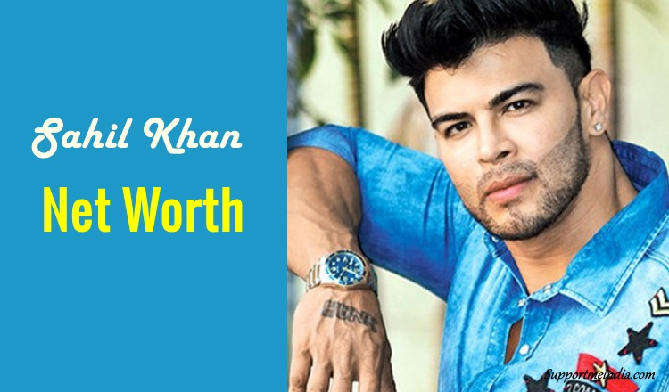 Sahil Khan Net Worth and Lifestyle